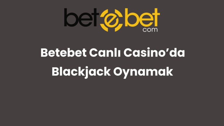 Betebet Canlı Casino’da Blackjack Oynamak