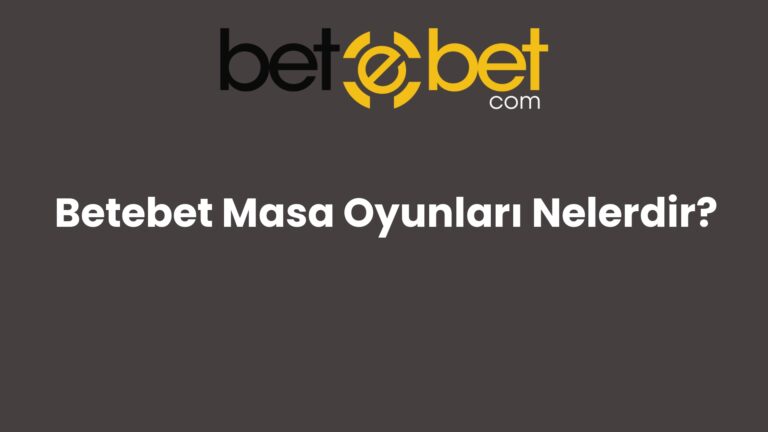 Betebet Masa Oyunları Nelerdir?