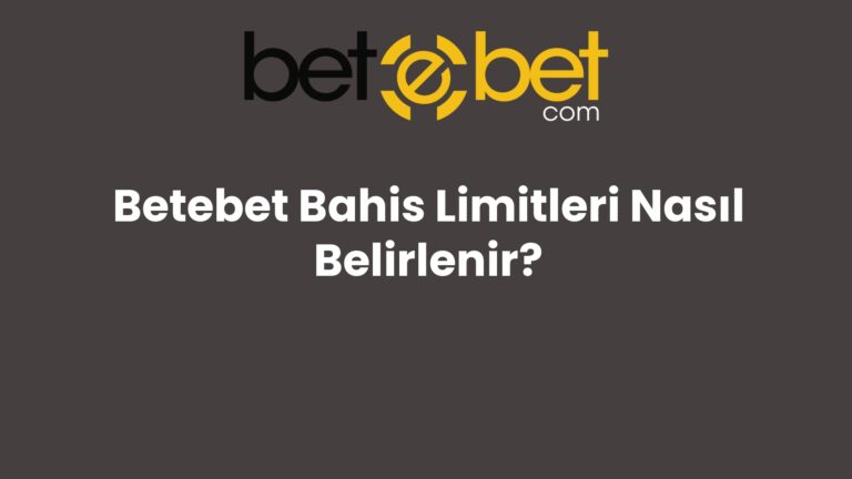 Betebet Bahis Limitleri Nasıl Belirlenir?
