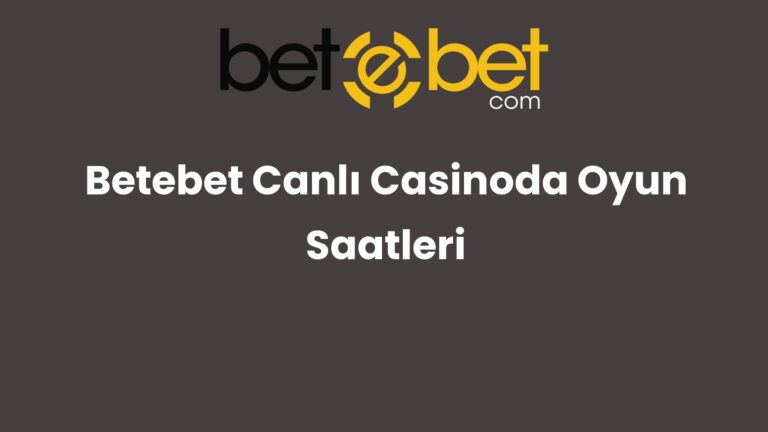 Betebet Canlı Casinoda Oyun Saatleri