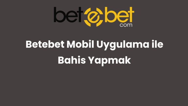 Betebet Mobil Uygulama ile Bahis Yapmak