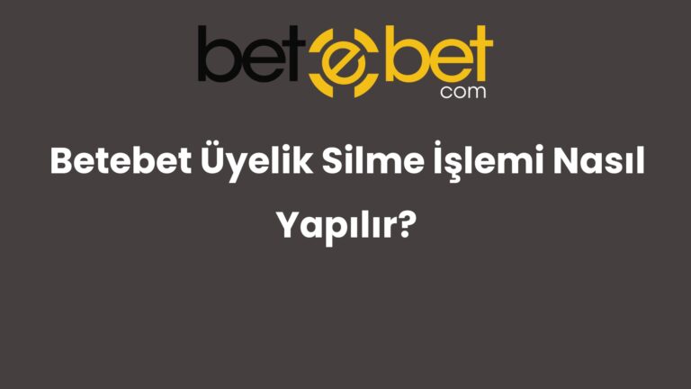 Betebet Üyelik Silme İşlemi Nasıl Yapılır?