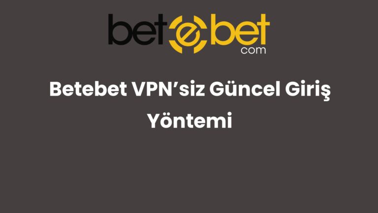 Betebet VPN’siz Güncel Giriş Yöntemi