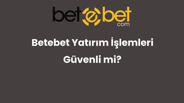 Betebet Yatırım İşlemleri Güvenli mi?